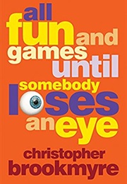 All Fun and Games Until Somebody Loses an Eye (Christopher Brookmyre (2006))