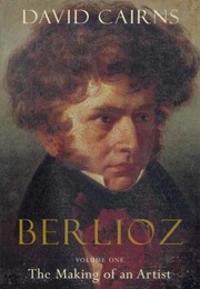 Berlioz, Volume I: The Making of an Artist (David Cairns)