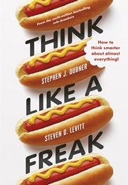Think Like a Freak (Steven D. Levitt, Stephen J. Dubner)