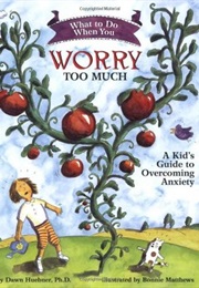 What to Do When You Worry Too Much (Dawn Huebner)