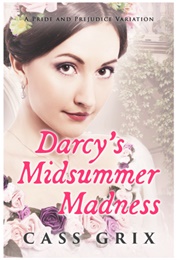 Darcy&#39;s Midsummer Madness: A Pride and Prejudice Variation (Cass Grix)