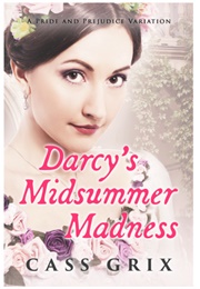 Darcy's Midsummer Madness: A Pride and Prejudice Variation (Cass Grix)