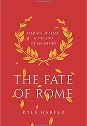 The Fate of Rome: Climate, Disease, and the End of an Empire (Kyle Harper)
