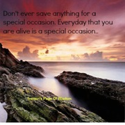 Don't Save Anything for a Special Occasion