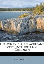 The Aviary; Or, an Agreeable Visit. Intended for Children (Agnes Strickland)