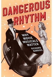 Dangerous Rhythm - Why Musicals Matter (Richard Barrios)