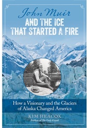 John Muir and the Ice That Started a Fire (Kim Heacox)