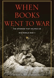 When Books Went to War: The Stories That Helped Ur Win World War II (Molly Guptill Manning)