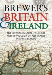 Brewer's Britain and Ireland : The History, Culture, Folklore and Etymology of 7500 Places in These (John Ayro and Ian Crofton)