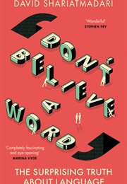 Don't Believe a Word: The Surprising Truth About Language (David Shariatmadari)