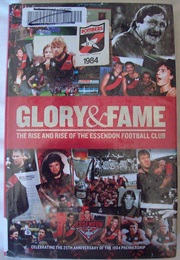 Glory & Fame: The Rise and Rise of the Essendon Football Club (John Murray)