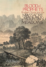 Blood of the Prophets: Brigham Young and the Massacre at Mountain Meadows (Will Bagley)