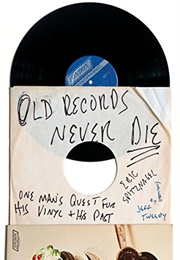 Old Records Never Die: One Man&#39;s Quest for His Vinyl Past (Eric Spitznagel)