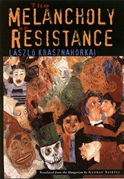 The Melancholy of Resistance (László Krasznahorkai)