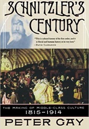 Schnitzler's Century: The Making of Middle-Class Culture, 1815-1914 (Peter Gay)