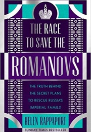 The Race to Save the Romanovs: The Truth Behind the Secret Plans to Rescue Russia's Imperial Family (Helen Rappaport)