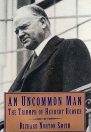 An Uncommon Man: The Triumph of Herbert Hoover (Richard Norton Smith)