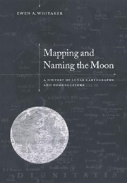 Mapping and Naming the Moon: A History of Lunar Cartography and Nomenclature (Ewen A.Whitaker)