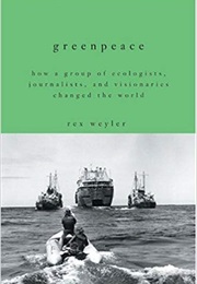 Greenpeace: How a Group of Journalists, Ecologists and Visionaries Changed the World (Rex Weyler)