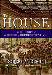 The House: The History of the House of Representatives (Robert V. Remini)