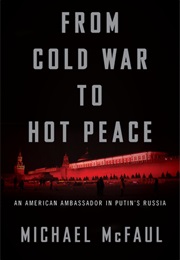 From Cold War to Hot Peace: The Inside Story of Russia and America (Michael McFaul)