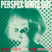 Perspex Whiteout-You Turn on My World