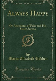 Always Happy!!: Or, Anecdotes of Felix and His Sister Serena (Maria Elizabeth Budden)