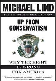 Up From Conservatism: Why the Right Is Wrong for America (Michael Lind)