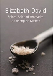 Spices, Salt and Aromatics in the English Kitchen (Elizabeth David)