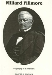 Millard Fillmore: Biography of a President (Robert Rayback)