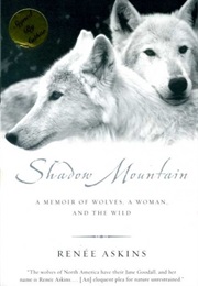 Shadow Mountain: A Memoir of Wolves, a Woman, and the Wild (Renee Askins)