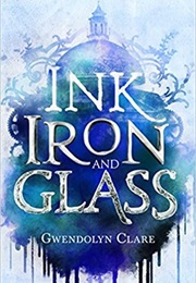 Ink Iron and Glass Book 1 (Gwendolyn Clare)