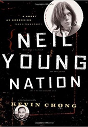 Neil Young Nation: A Quest, an Obsession (And a True Story) (Kevin Chong)