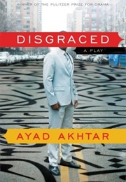 Disgraced: A Play (Ayad Akhtar)