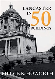 Lancaster in 50 BUILDINGS (Billy F K Howorth)