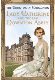 Lady Catherine and the Real Downton Abbey (The Countess of Carnarvon)
