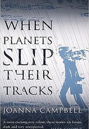 When Planets Slip Their Tracks (Joanna Campbell)