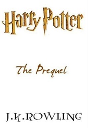 Harry Potter: The Prequel (J.K. Rowling)