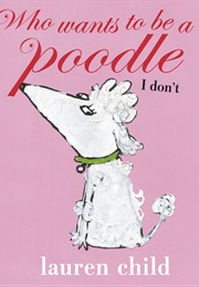 Who Wants to Be a Poodle? (Lauren Child)