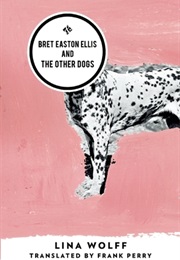 Bret Easton Ellis and the Other Dogs (Lina Wolff)