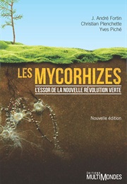 Les Mycorhizes: L'essor De La Révolution Verte (J. André Fortin)