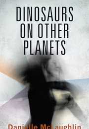 Dinosaurs on Other Planets (Danielle McLaughlin)