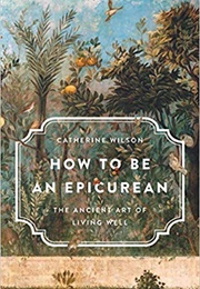 How to Be an Epicurean (Catherine Wilson)