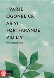 I Varje Ögonblick Är Vi Fortfarande Vid Liv (Tom Malmquist)