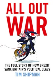 All Out War: The Full Story of How Brexit Sank Britain's Political Class (Tim Shipman)