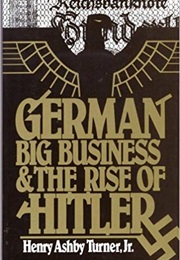 German Big Business and the Rise of Hitler (Henry Ashby Turner Jr.)