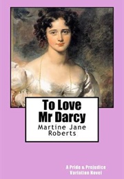 To Love Mr Darcy: A Pride & Prejudice Variation Novel (Martine Jane Roberts)