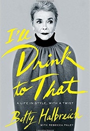 I&#39;ll Drink to That: New York&#39;s Legendary Personal Shopper and Her Life in Style - With a Twist (Betty Hallbreich)