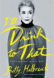 I'll Drink to That: New York's Legendary Personal Shopper and Her Life in Style - With a Twist (Betty Hallbreich)