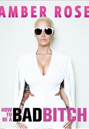 How to Be a Bad Bitch (Amber Rose)